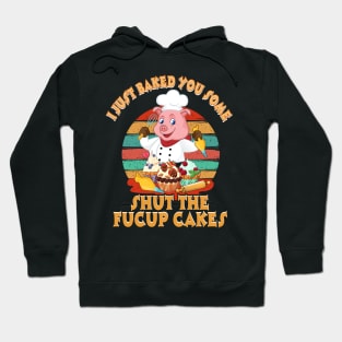 I Just Baked You Some Shut The Fucup Cakes Pig T shirt Hoodie